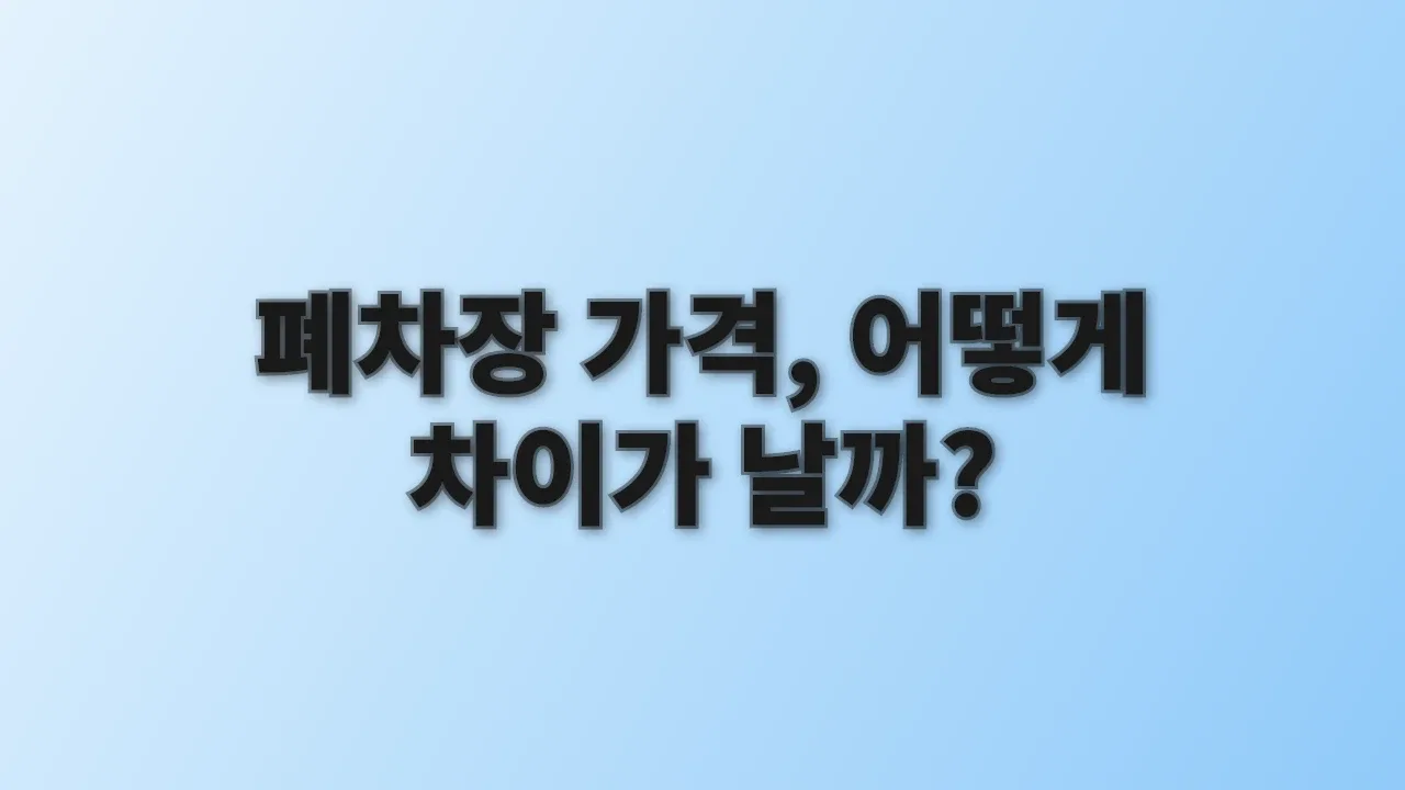 폐차장 가격, 어떻게 차이가 날까?